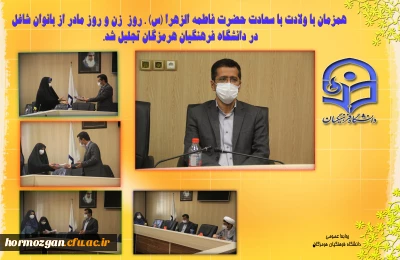 همزمان با ولادت با سعادت حضرت فاطمه الزهرا (س) ، روز  زن و روز مادر از بانوان شاغل در دانشگاه فرهنگیان هرمزگان تجلیل شد.