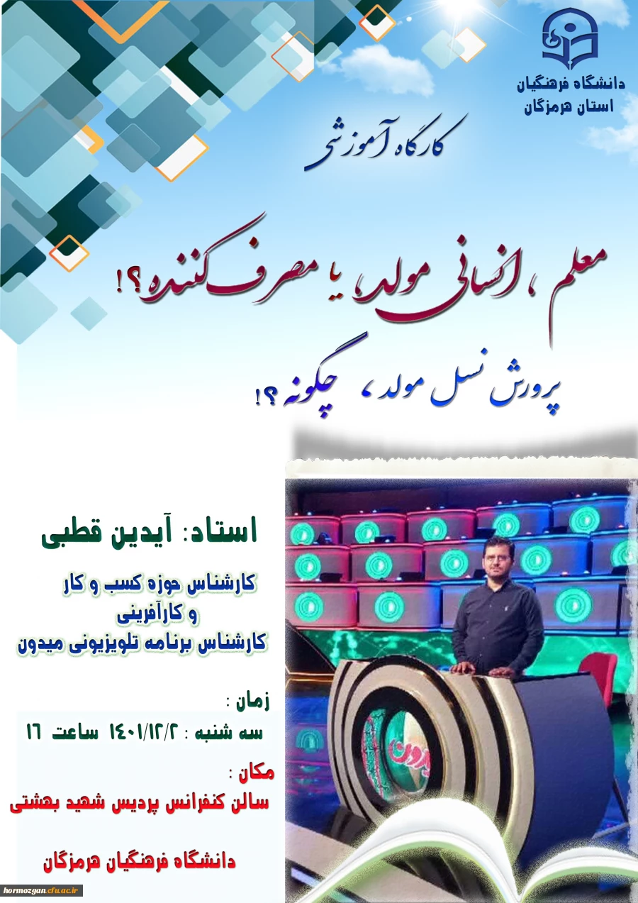 کارگاه آموزشی  با موضوع ( معلم ، انسانی مولد ، یا مصرف کننده؟! ) درسالن کنفرانس پردیس شهید بهشتی ( دانشگاه فرهنگیان هرمزگان ) برگزار گردید. 2