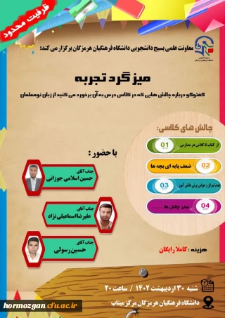 معاونت علمی بسیج دانشجویی دانشگاه فرهنگیان هرمزگان برگزار می کند:

میزگرد تجربه و گفت وگو درباره چالش هایی که در کلاس درس به آن برخورد می کنید از زبان نو معلمان