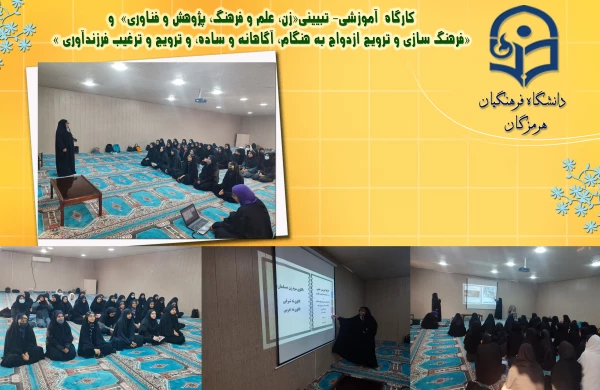 کارگاه  آموزشی- تبیینی«زن، علم و فرهنگ، پژوهش و فناوری»  و «فرهنگ سازی و ترویج ازدواج به هنگام، آگاهانه و ساده، و ترویج و ترغیب فرزندآوری »