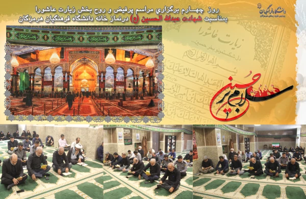   السَّلامُ عَلَى الْحُسَیْنِ وَ عَلى عَلِىِّ بْنِ الْحُسَیْنِ وَ عَلى اَوْلادِ الْحُسَیْنِ وَ عَلى اَصْحابِ الْحُسَیْنِ
 روز  چهــارم برگزاری مراسم پرفیض و روح بخش زیارت عاشورا بمناسبت شهادت عبدالله الحسین (ع) در نماز خانه دانشگاه فرهنگیان هرمزگان  2